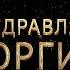 Поздравляем Георгия с днём рождения Поздравления по именам арТзаЛ