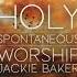 Holy Spontaneous Worship Jackie Baker