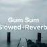 Gum Sum Slowed Reverb Use Headphones