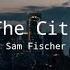 Sam Fischer This City Slowed Reverb