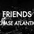 Friends Lyrics Chase Atlantic