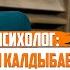 Сейил Калдыбаева психолог Адамдар жан дүйнөсү менен беттешкенден коркот