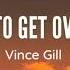 Vince Gill I M Tryin To Get Over You Lyrics