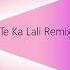 Te Ka Lali Hit Remix