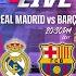 BARÇA LIVE REAL MADRID Vs FC BARCELONA LA LIGA 24 25