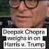 Deepak Chopra Weighs In On Harris V Trump