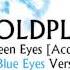 Coldplay Green Eyes Acoustic Blue Eyes Version