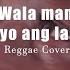 Wala Man Sayo Ang Lahat Reggae Cover By Kuya Isaac