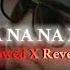 NA NA NA NA PERFECTLY SLOWED X REVERB J STAR