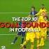 The Top 10 Goal Sounds In Football