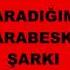 ARADIĞIM ARABESK ŞARKI