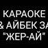 БЕГИШ АЙБЕК ЗАМИРОВ ЖЕР АЙ КАРАОКЕ