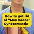 How To Get Rid Of Man Boobs Gynecomastia