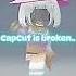 Capcuts Broken Sorry For Not Posting Roblox Edit Coolrobloxedit