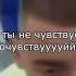 ты не чувствуешь почувствуй