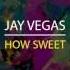 Jay Vegas How Sweet