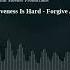 Forgiveness Is Hard Forgive Anyway