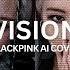 BLACKPINK VISION By G I Dle A I Cover