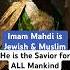 Imam Mahdi Is Jewish And Muslim And He Is The Savior For ALL Mankind