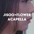 Jisoo Flower Acapella