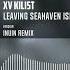 XV Kilist Leaving Seahaven Island INUIN Remix Official Audio