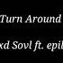 Turn Around Sxd Sovl Ft Epil3psy