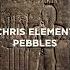 Chris Element Pebbles