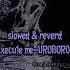 Execute Me Uroboros Slowed Reverb