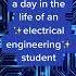 A Day In The Life Of An Electrical Engineering Student